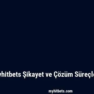 Myhitbets Şikayet ve Çözüm Süreçleri